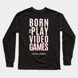 Born To Play Video Game Forced To School Long Sleeve T-Shirt